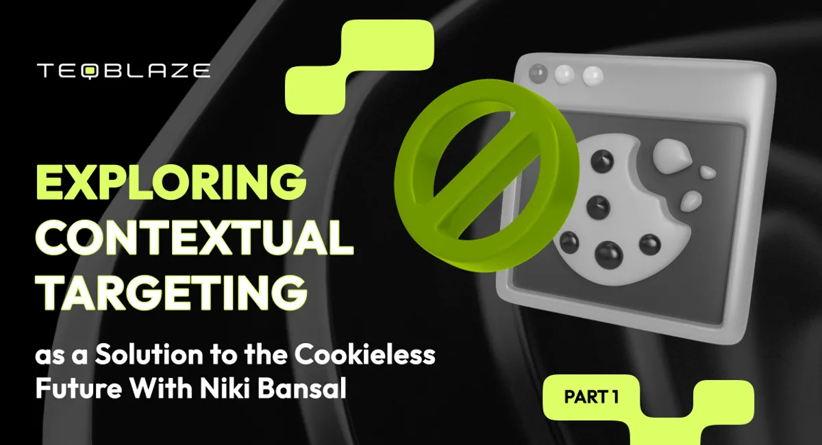 Exploring Contextual Targeting as a Solution to the Cookieless Future With Niki Bansal - Part 1