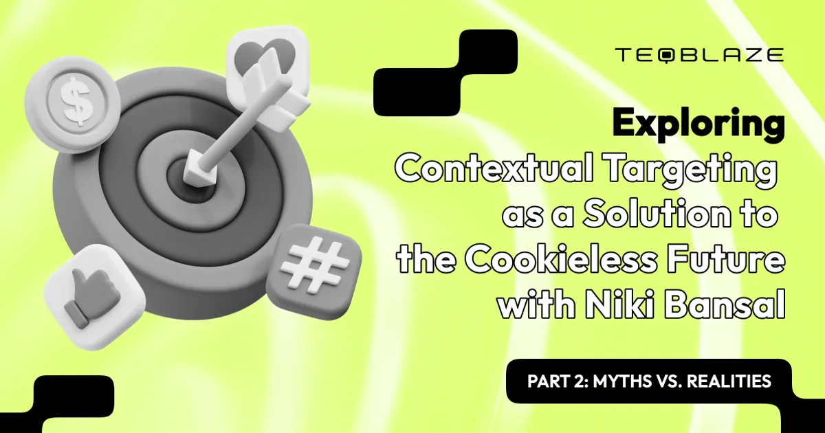 Exploring Contextual Targeting as a Solution to the Cookieless Future with Niki Bansal. Part 2: Myths vs. Realities