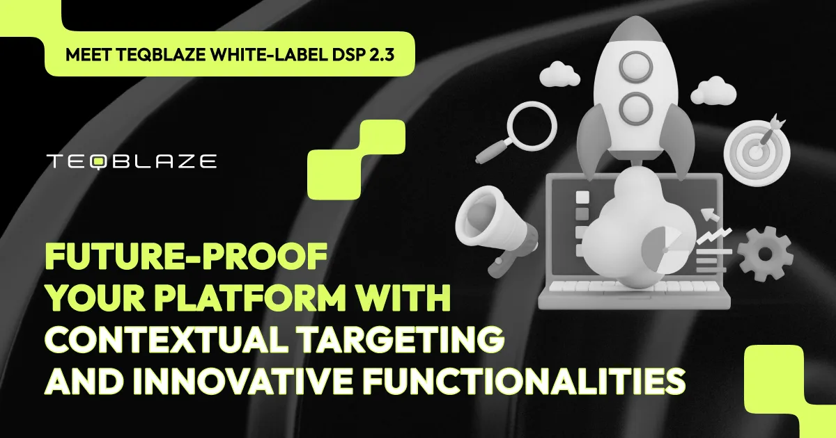 Future-Proof Your Platform With Contextual Targeting and Innovative Functionalities: Meet TeqBlaze White-Label DSP 2.3