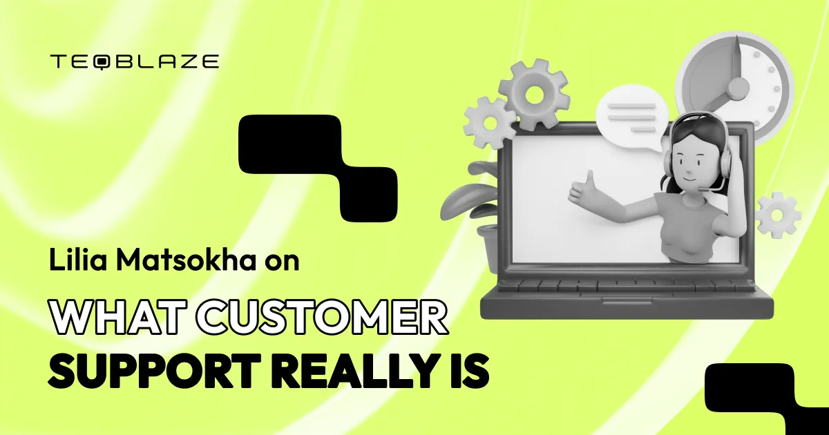 TeqBlazeview: Lilia Matsokha on what customer support really is