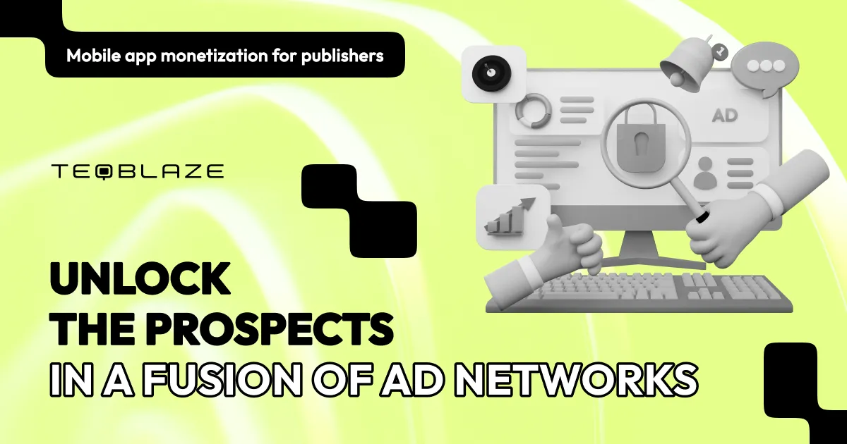 Mobile app monetization for publishers: unlock the prospects in a fusion of ad networks