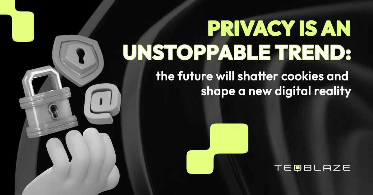 Privacy is an unstoppable trend: the future will shatter cookies and shape a new digital reality